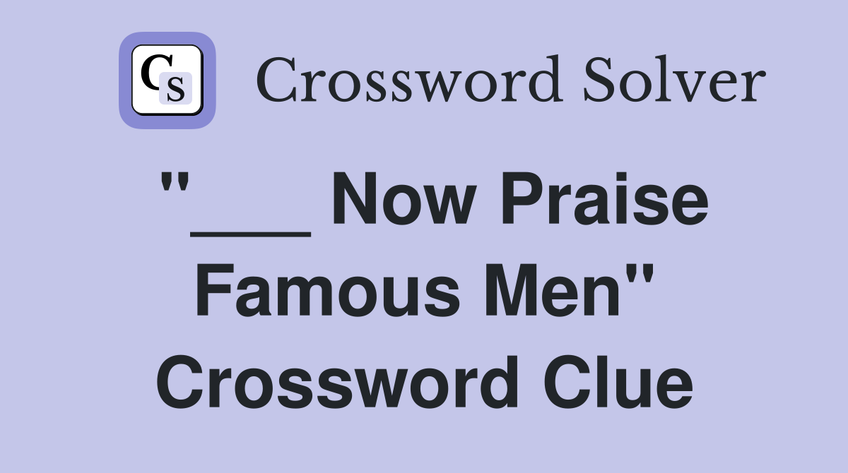 "___ Now Praise Famous Men" Crossword Clue