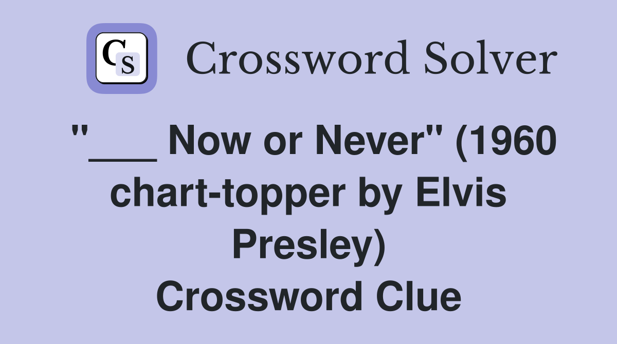 "___ Now or Never" (1960 chart-topper by Elvis Presley) Crossword Clue