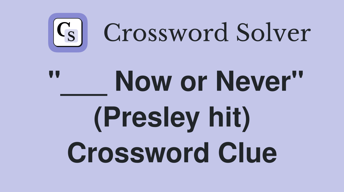 "___ Now or Never" (Presley hit) Crossword Clue