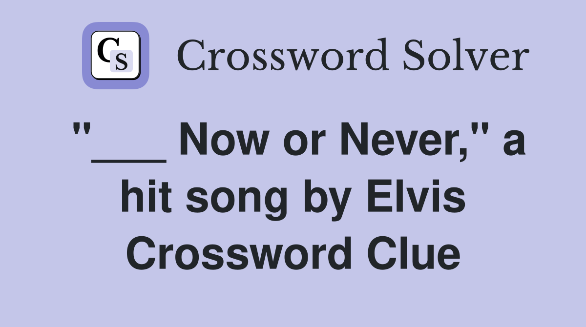 "___ Now or Never," a hit song by Elvis Crossword Clue