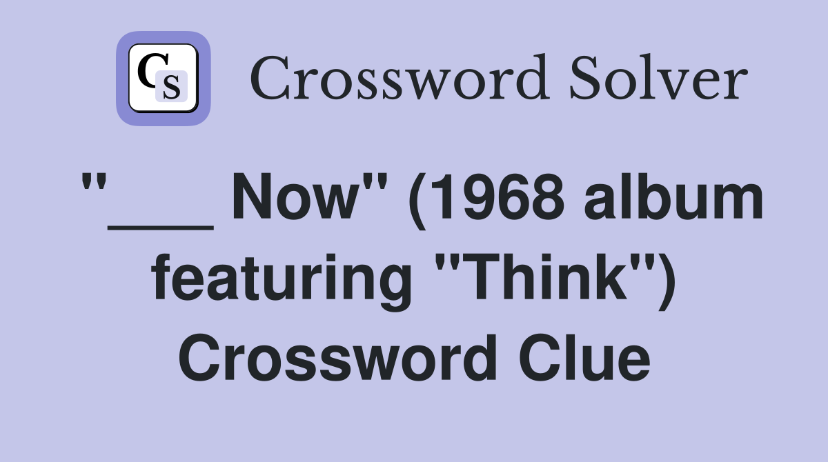 "___ Now" (1968 album featuring "Think") Crossword Clue