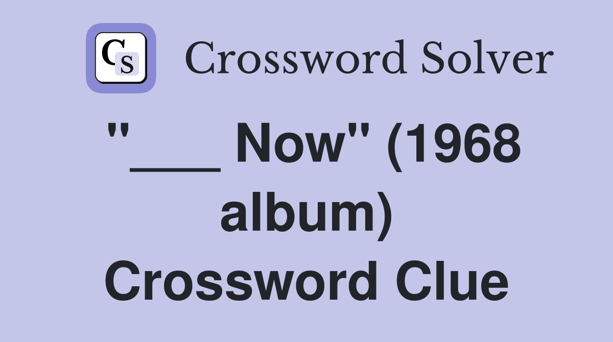 "___ Now" (1968 album) Crossword Clue