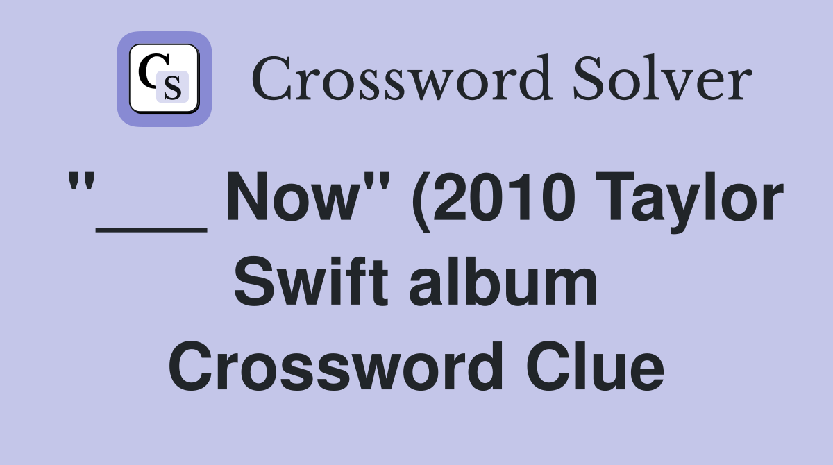 Now quot (2010 Taylor Swift album) Crossword Clue Answers Crossword Solver Now quot (2010 Taylor Swift album) Crossword Clue Answers Crossword Solver