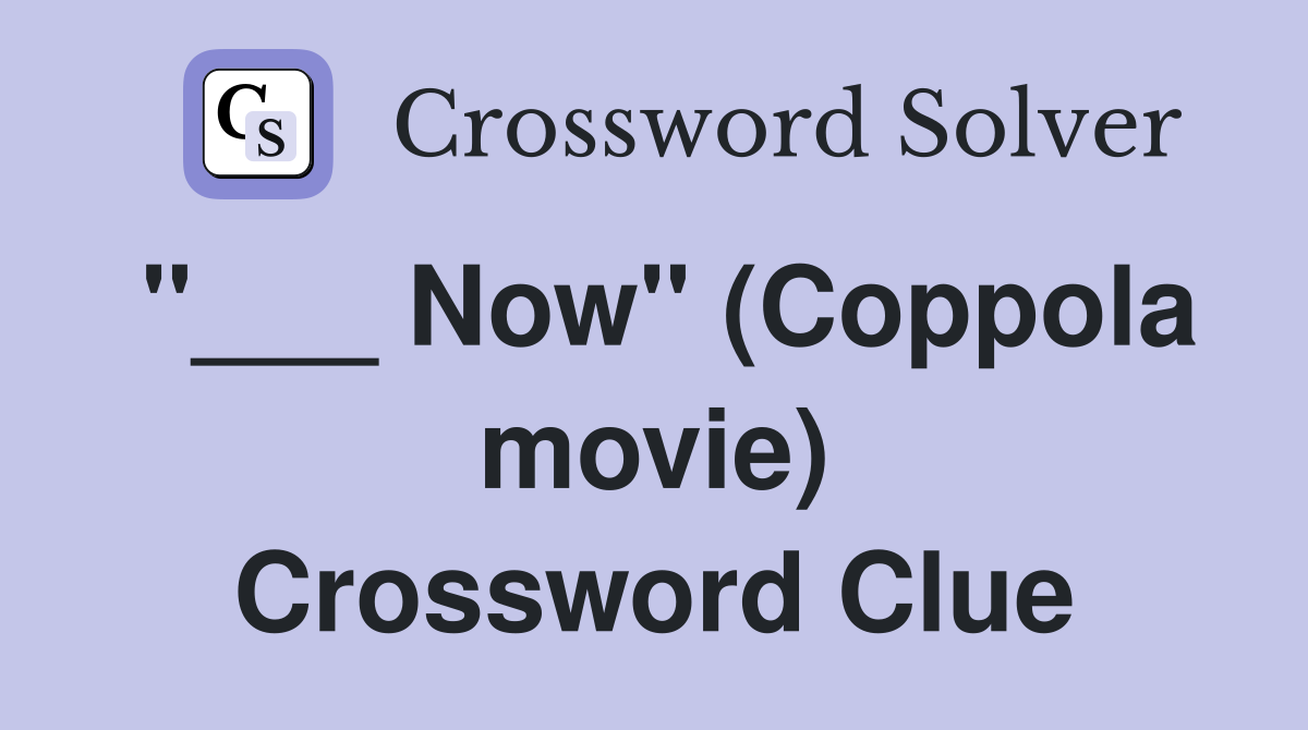 "___ Now" (Coppola movie) Crossword Clue