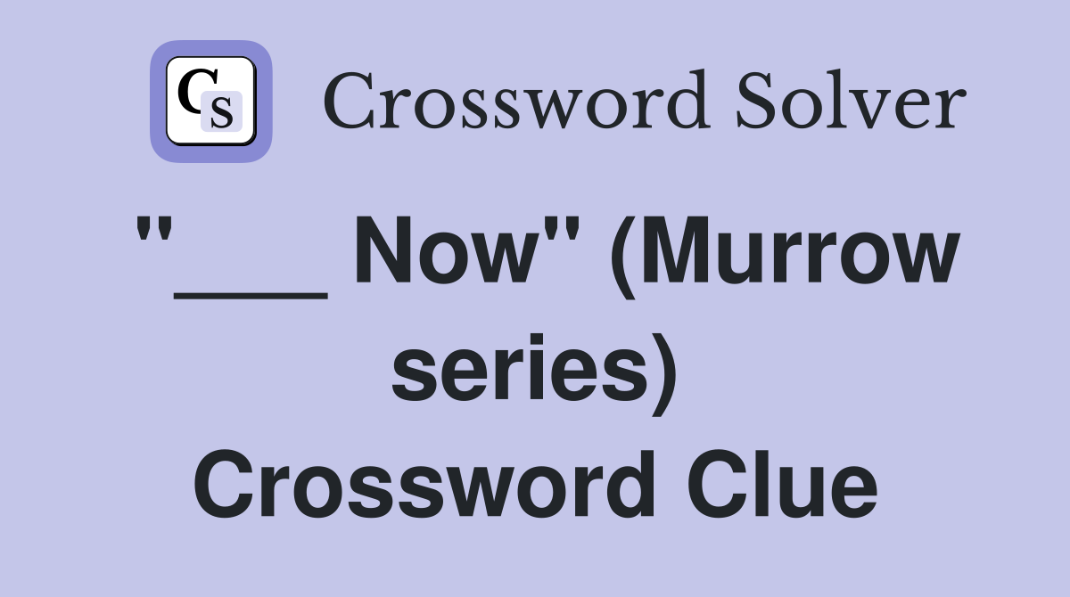 "___ Now" (Murrow series) Crossword Clue