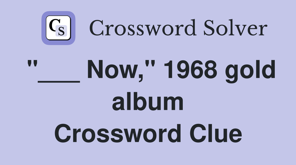 "___ Now," 1968 gold album Crossword Clue