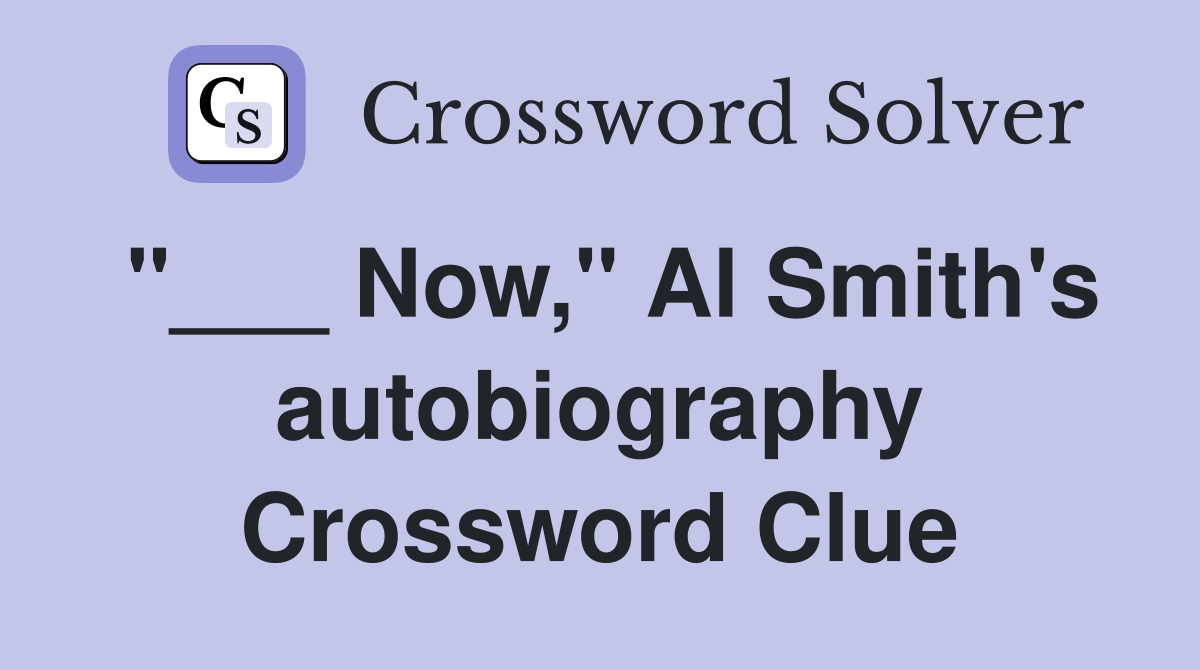 "___ Now," Al Smith's autobiography Crossword Clue