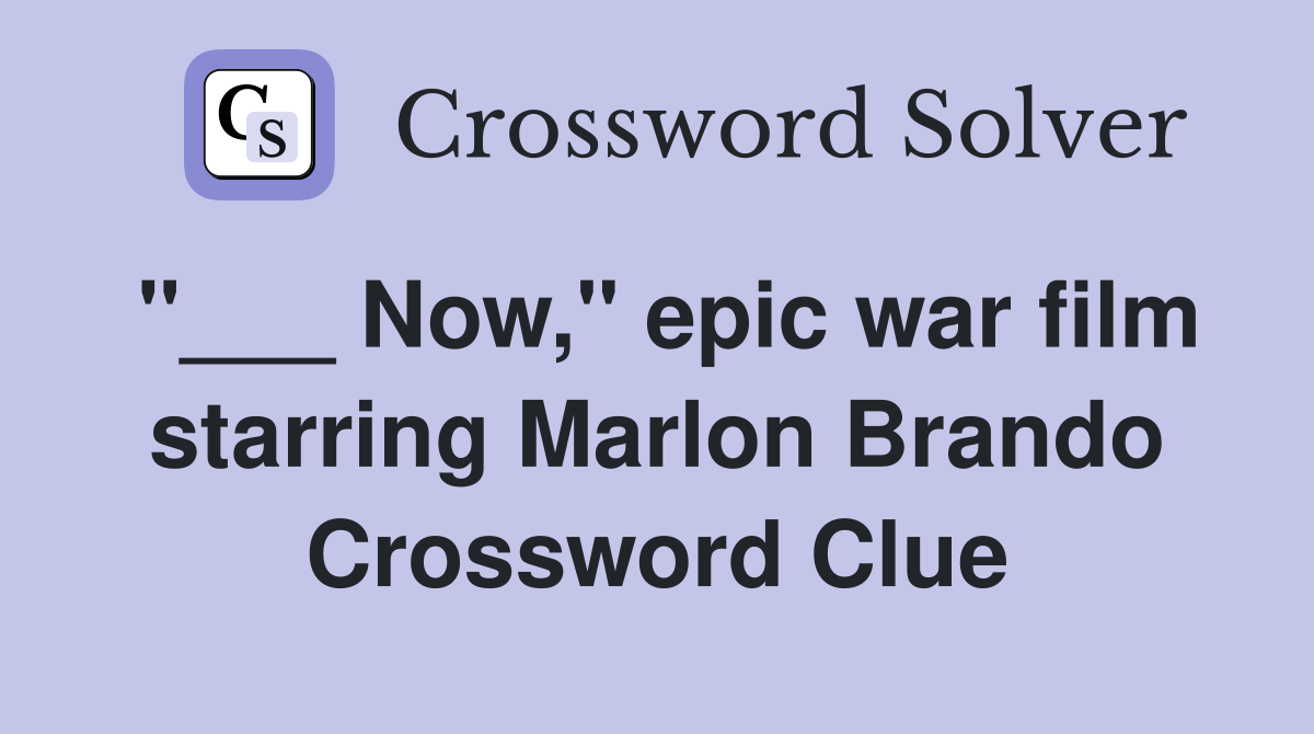 "___ Now," epic war film starring Marlon Brando Crossword Clue