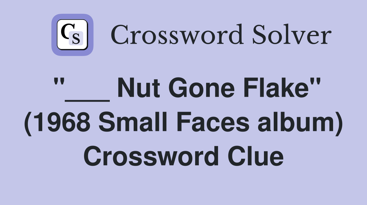 "___ Nut Gone Flake" (1968 Small Faces album) Crossword Clue