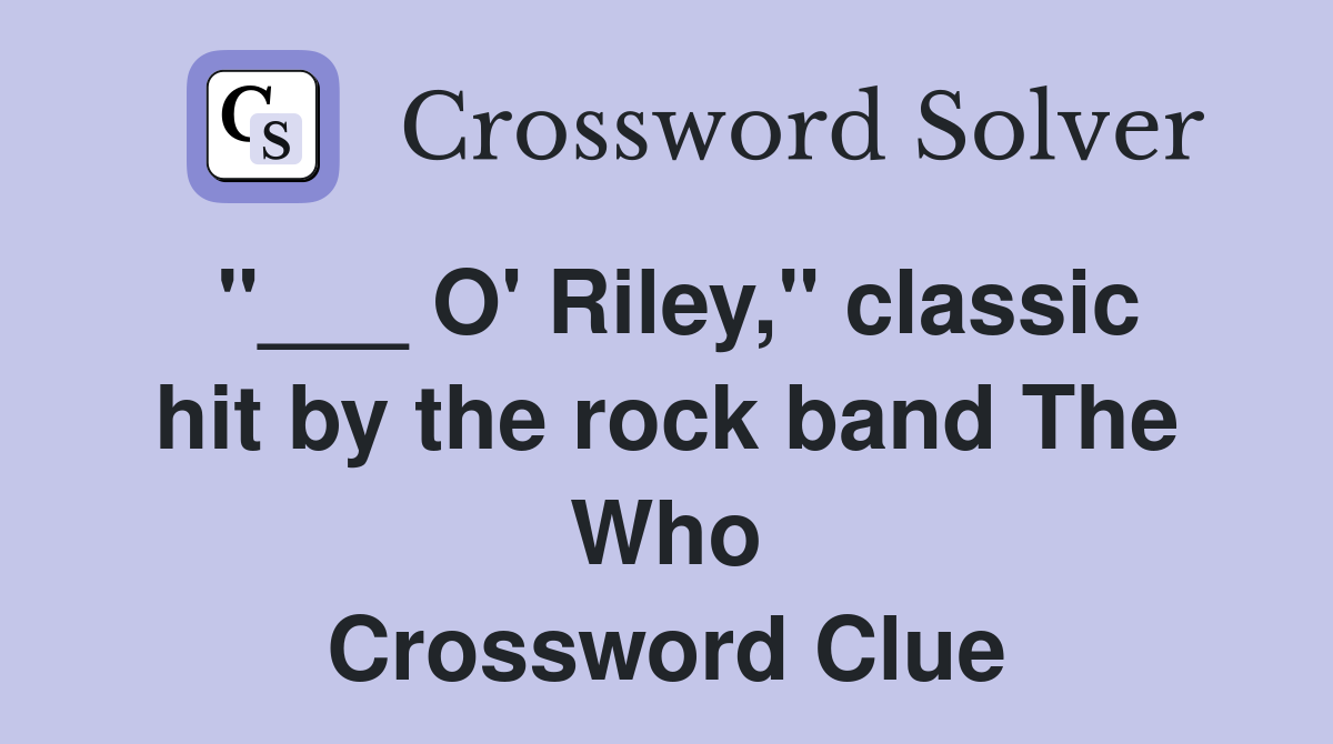 "___ O' Riley," classic hit by the rock band The Who Crossword Clue