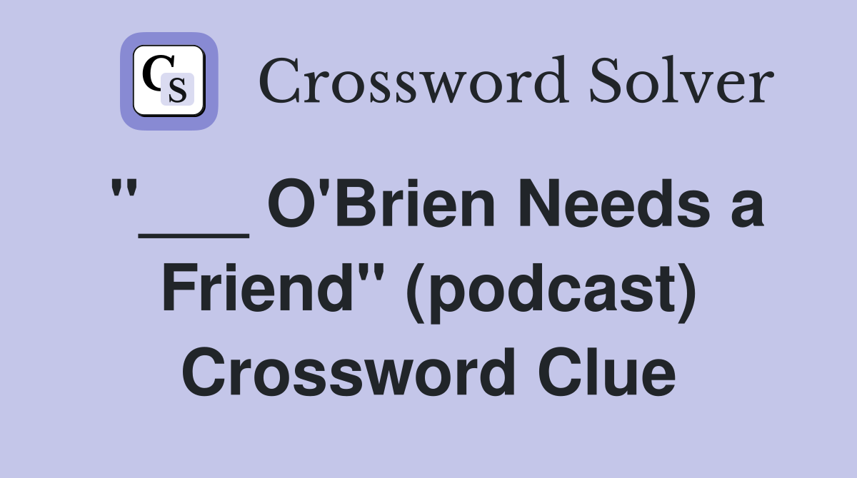 "___ O'Brien Needs a Friend" (podcast) Crossword Clue