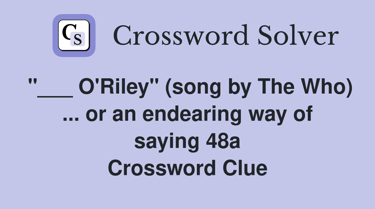 "___ O'Riley" (song by The Who) ... or an endearing way of saying 48a Crossword Clue