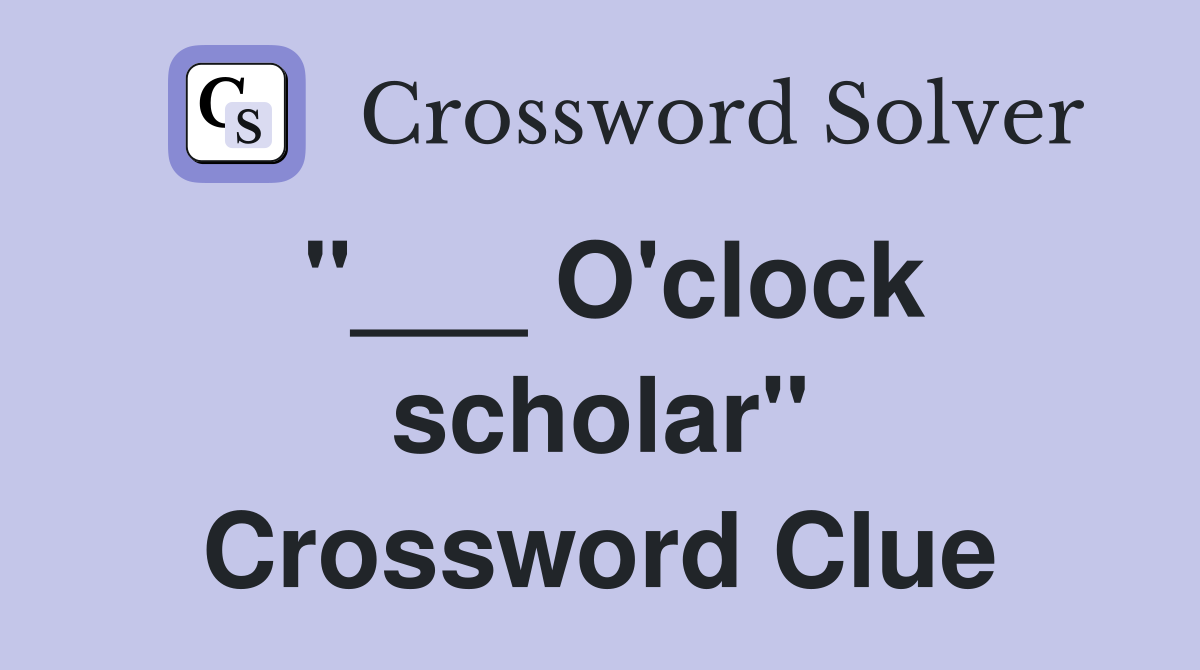 "___ O'clock scholar" Crossword Clue