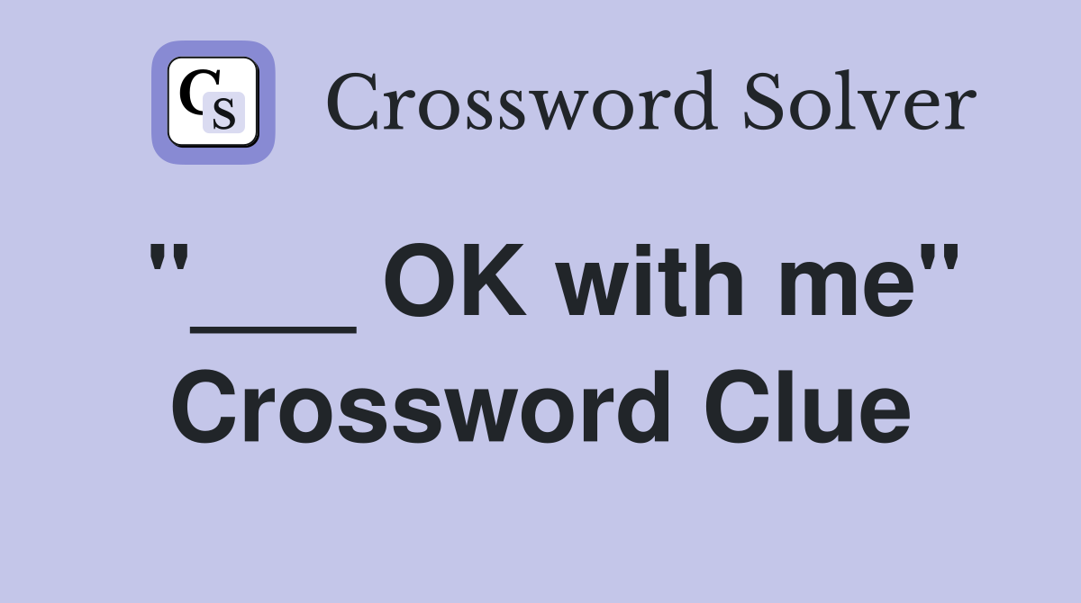 "___ OK with me" Crossword Clue