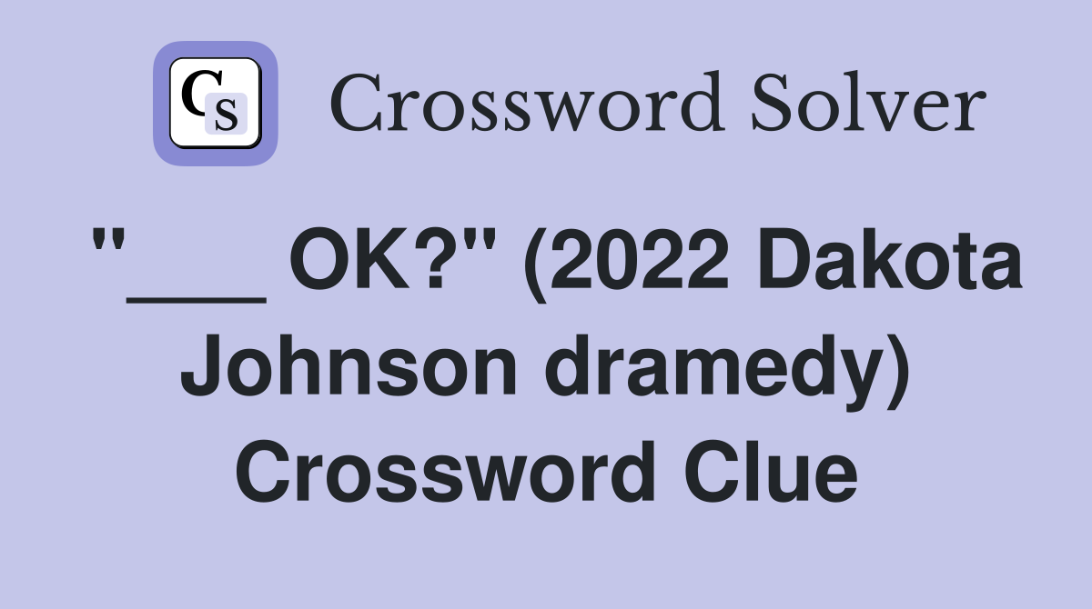 "___ OK?" (2022 Dakota Johnson dramedy) Crossword Clue