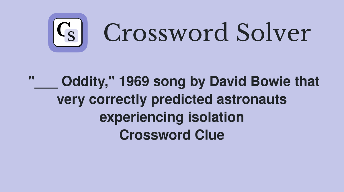 "___ Oddity," 1969 song by David Bowie that very correctly predicted astronauts experiencing isolation Crossword Clue