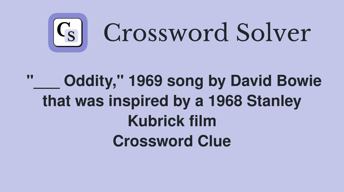 "___ Oddity," 1969 song by David Bowie that was inspired by a 1968 Stanley Kubrick film Crossword Clue
