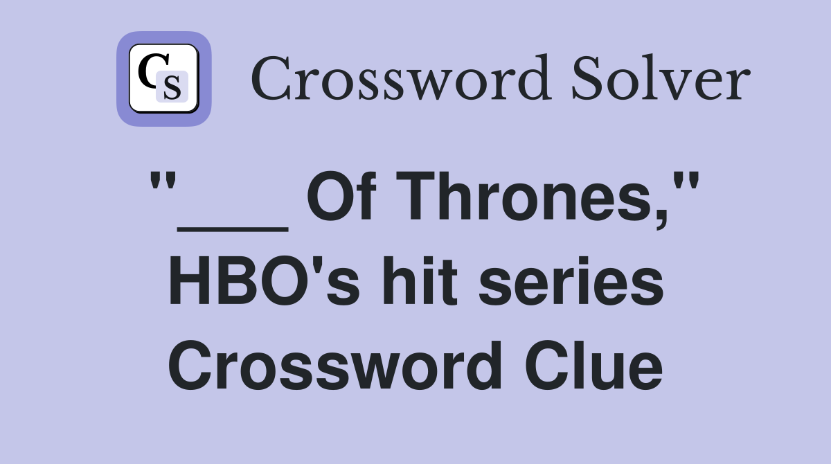 "___ Of Thrones," HBO's hit series Crossword Clue
