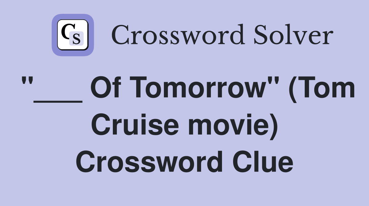 "___ Of Tomorrow" (Tom Cruise movie) Crossword Clue