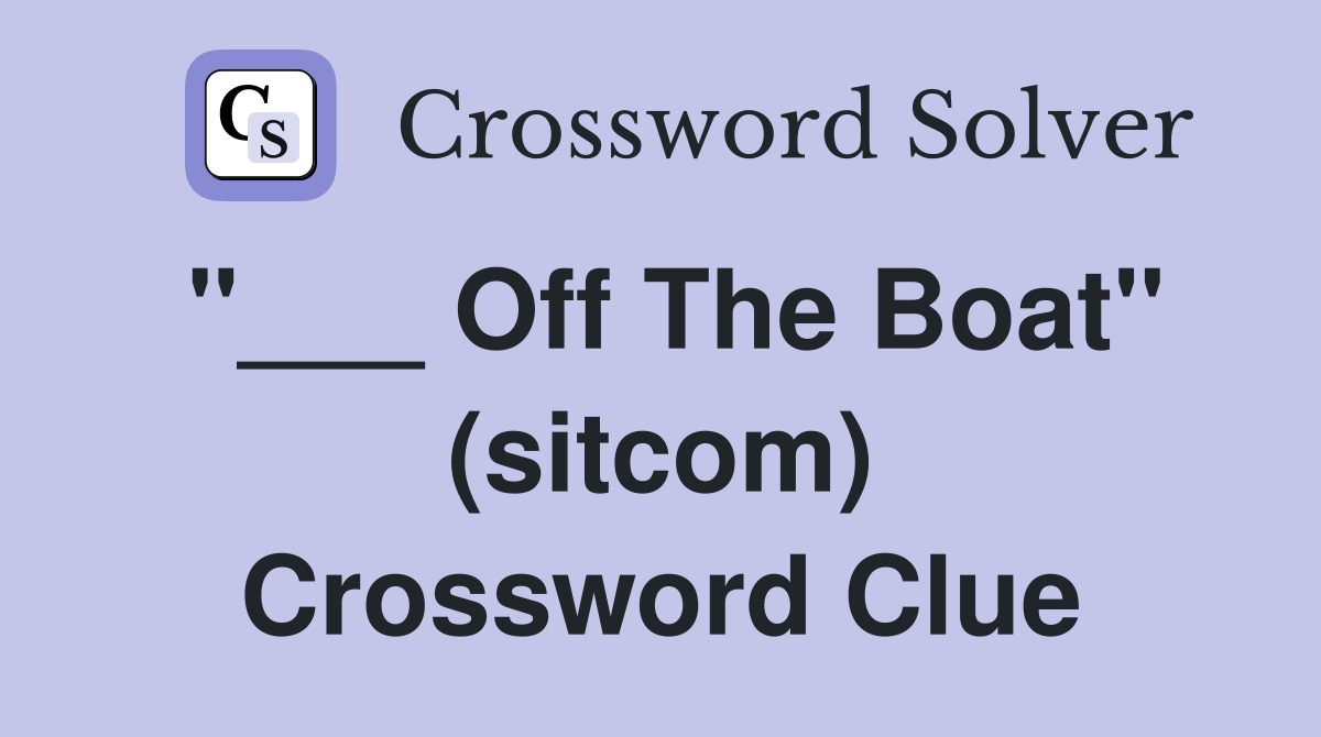 "___ Off The Boat" (sitcom) Crossword Clue