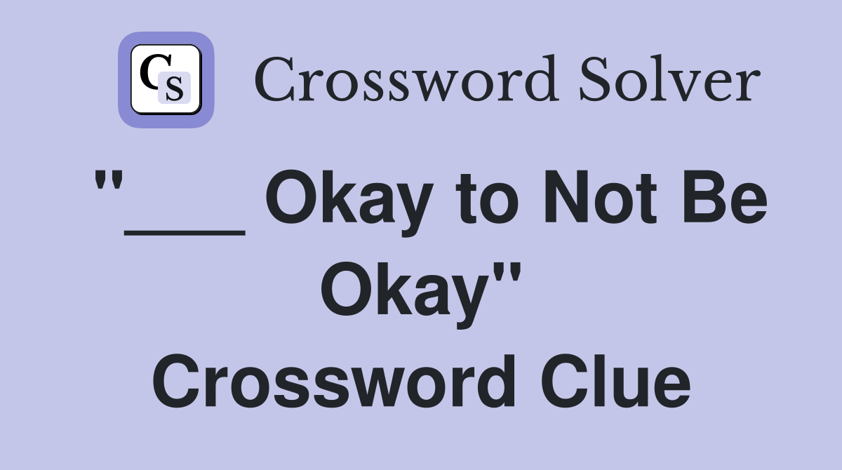 "___ Okay to Not Be Okay" Crossword Clue