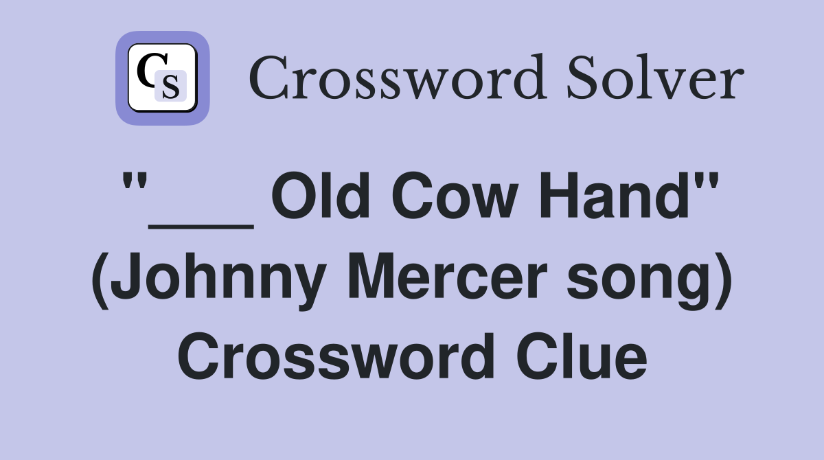 "___ Old Cow Hand" (Johnny Mercer song) Crossword Clue