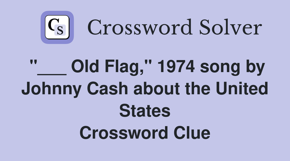 "___ Old Flag," 1974 song by Johnny Cash about the United States Crossword Clue