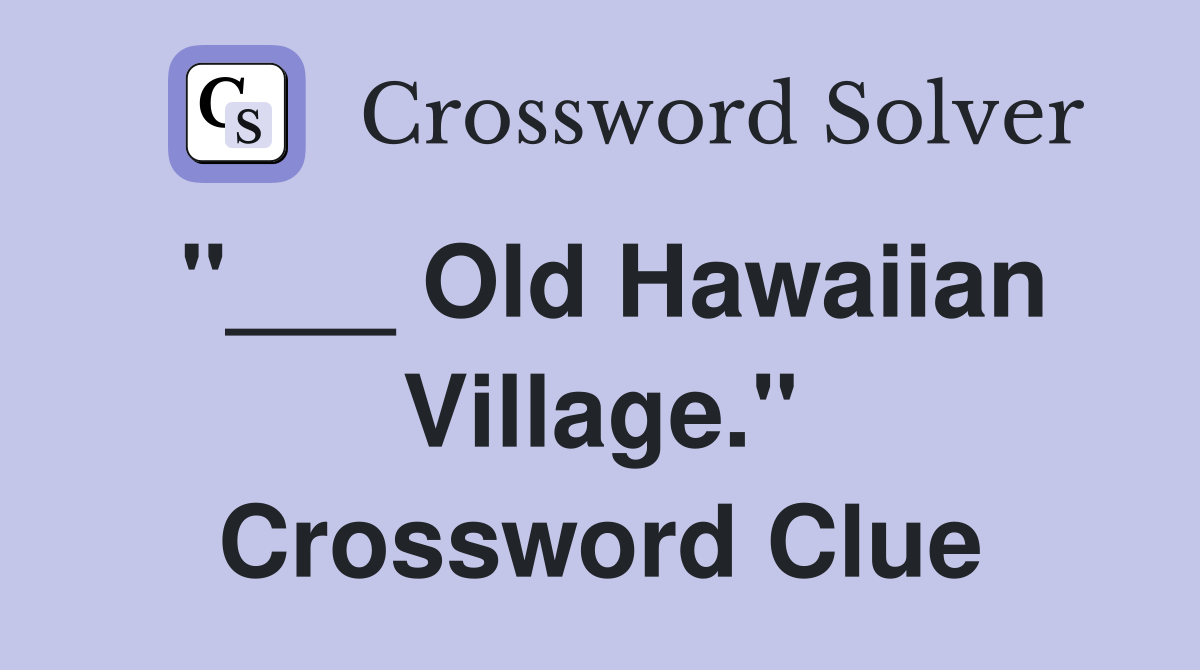 "___ Old Hawaiian Village." Crossword Clue