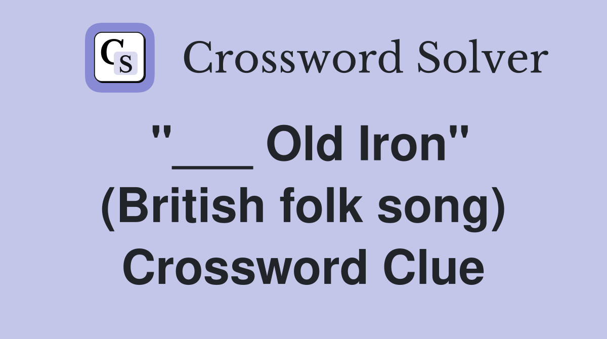 "___ Old Iron" (British folk song) Crossword Clue