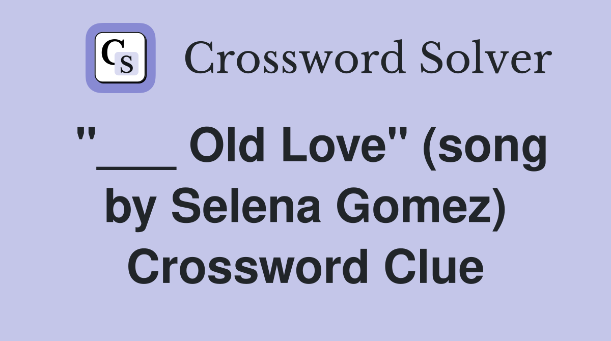 "___ Old Love" (song by Selena Gomez) Crossword Clue