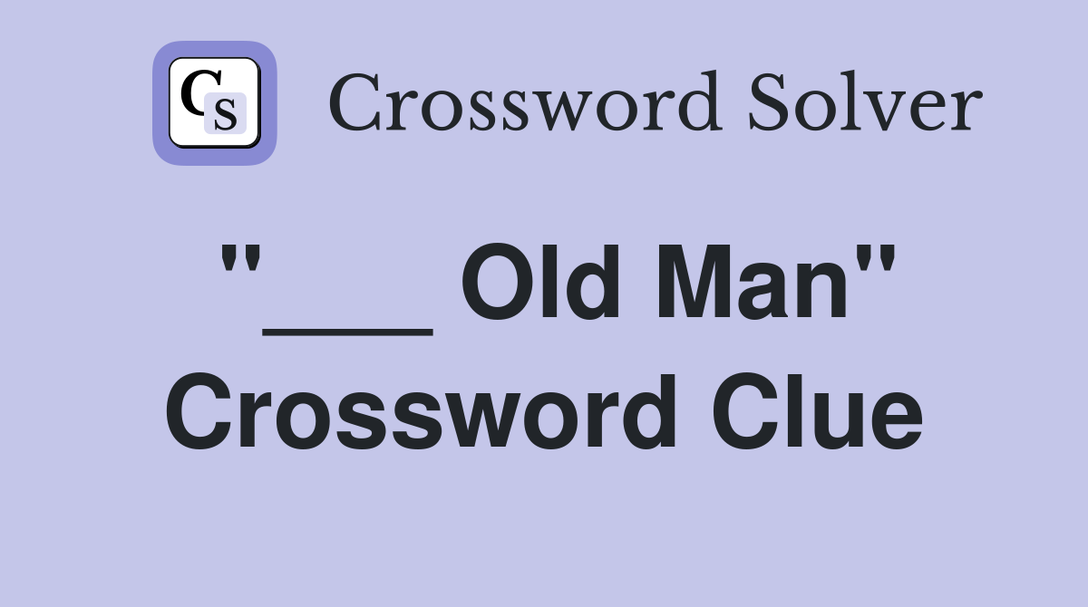"___ Old Man" Crossword Clue