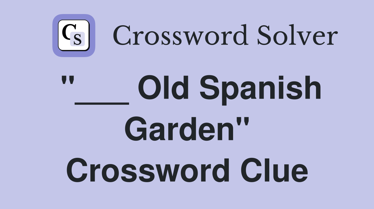 "___ Old Spanish Garden" Crossword Clue