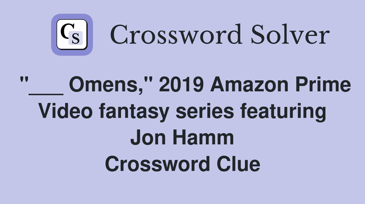 "___ Omens," 2019 Amazon Prime Video fantasy series featuring Jon Hamm Crossword Clue