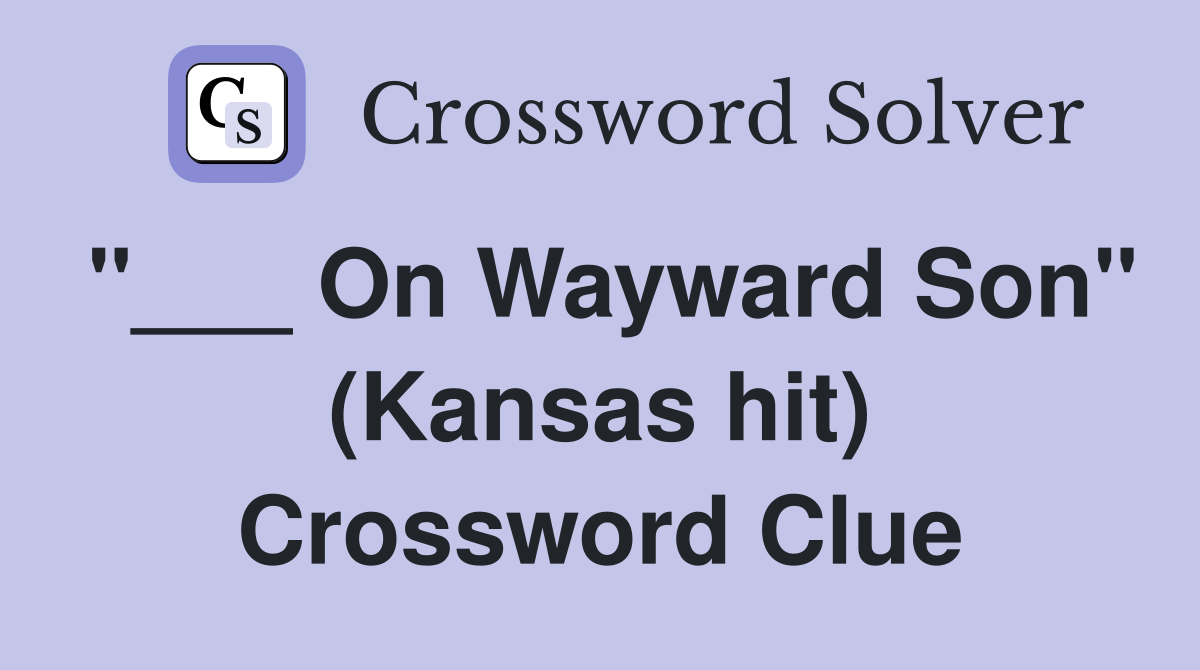 "___ On Wayward Son" (Kansas hit) Crossword Clue