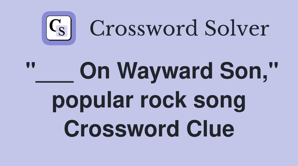 "___ On Wayward Son," popular rock song Crossword Clue