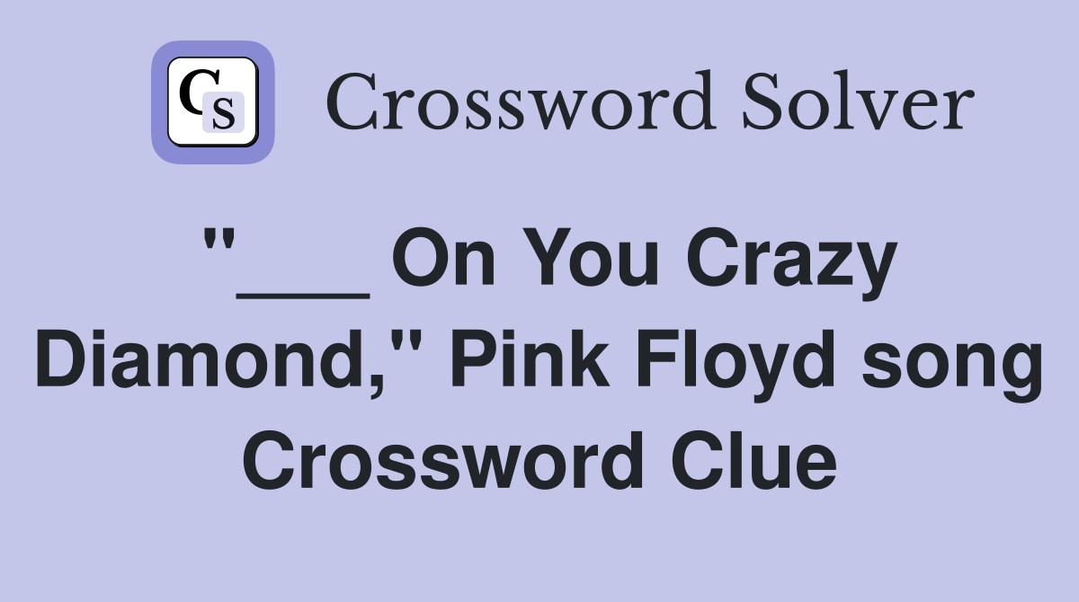 "___ On You Crazy Diamond," Pink Floyd song Crossword Clue