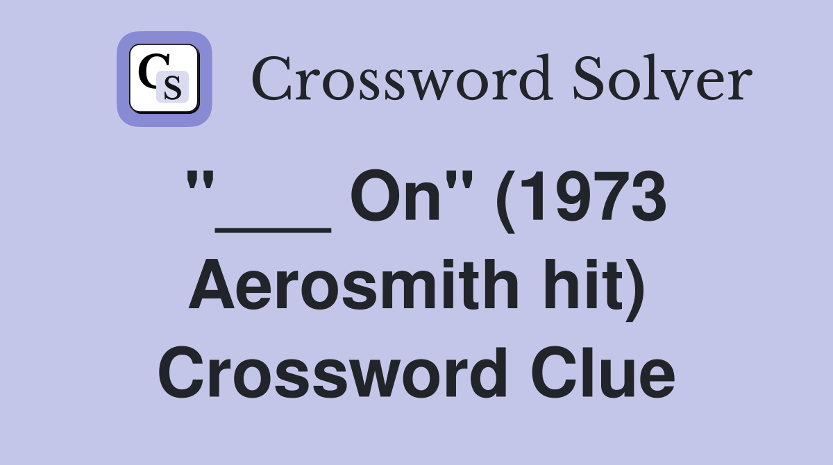 "___ On" (1973 Aerosmith hit) Crossword Clue