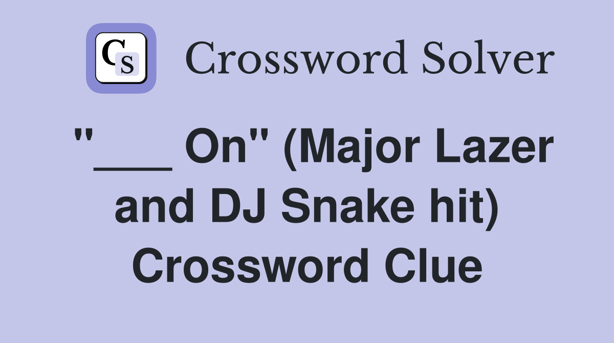 "___ On" (Major Lazer and DJ Snake hit) Crossword Clue