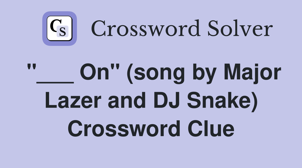 "___ On" (song by Major Lazer and DJ Snake) Crossword Clue
