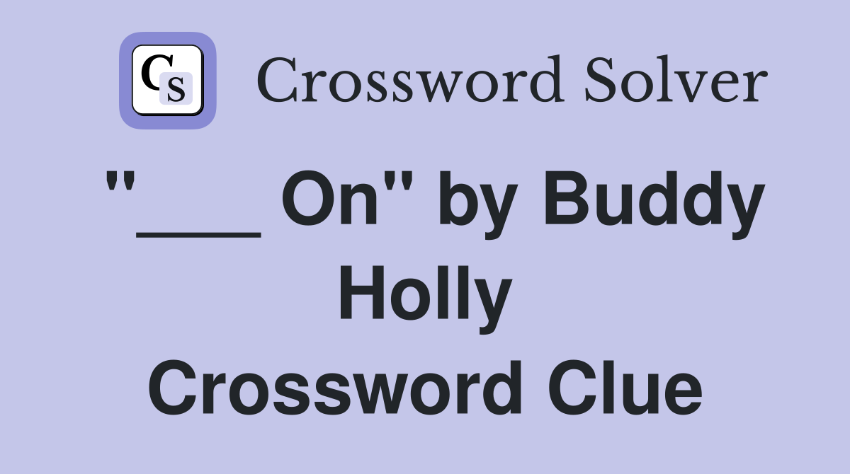 "___ On" by Buddy Holly Crossword Clue