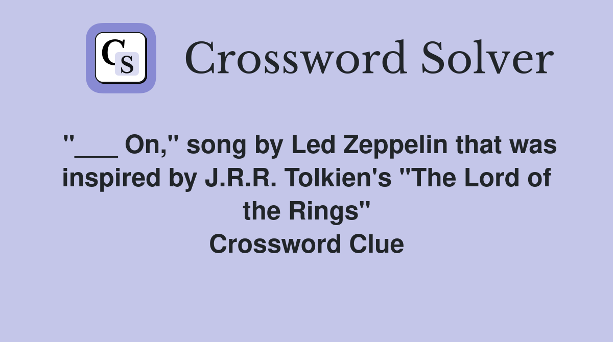 "___ On," song by Led Zeppelin that was inspired by J.R.R. Tolkien's "The Lord of the Rings" Crossword Clue