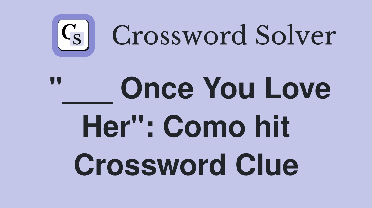 "___ Once You Love Her": Como hit Crossword Clue