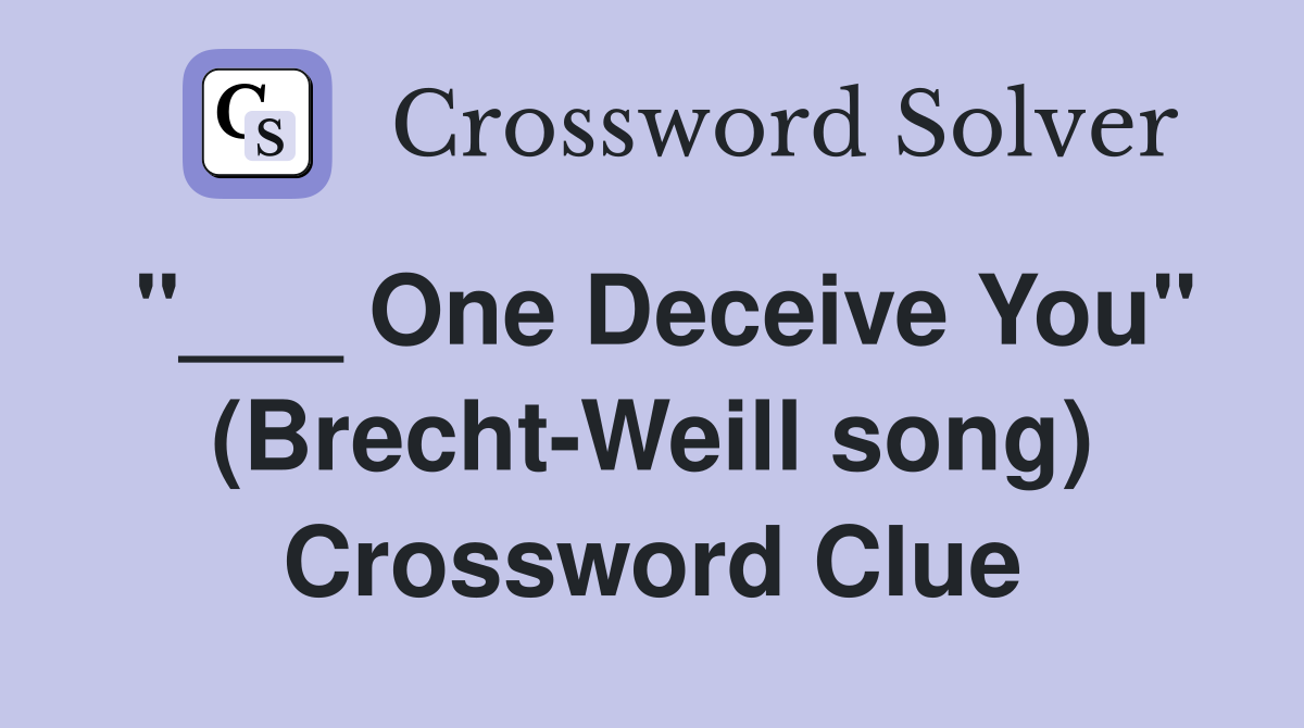 "___ One Deceive You" (Brecht-Weill song) Crossword Clue
