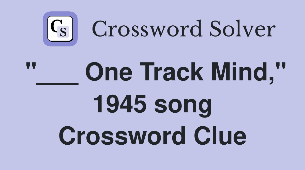 "___ One Track Mind," 1945 song Crossword Clue