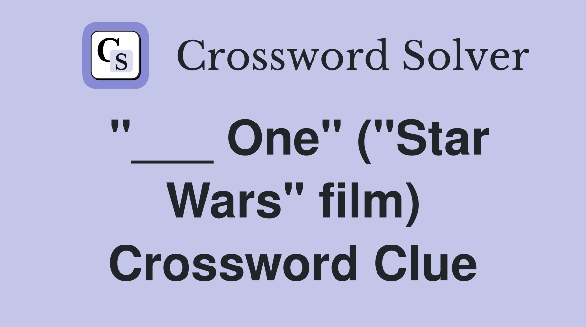 "___ One" ("Star Wars" film) Crossword Clue