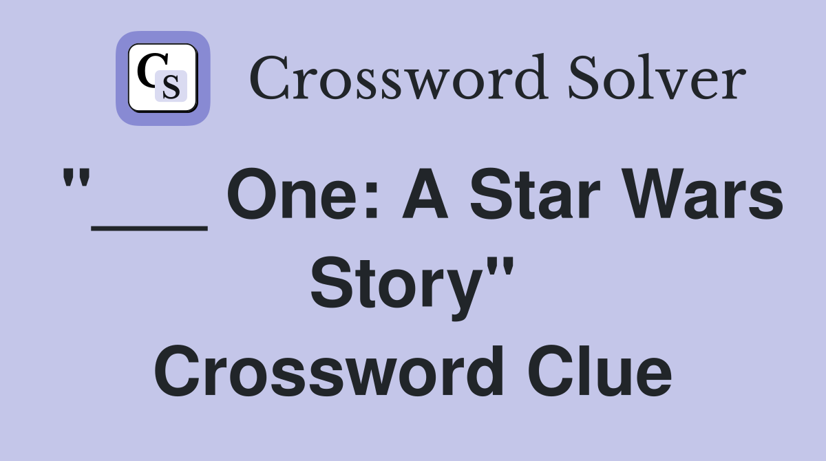 "___ One: A Star Wars Story" Crossword Clue