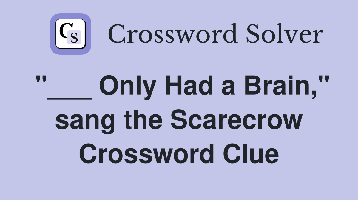 "___ Only Had a Brain," sang the Scarecrow Crossword Clue