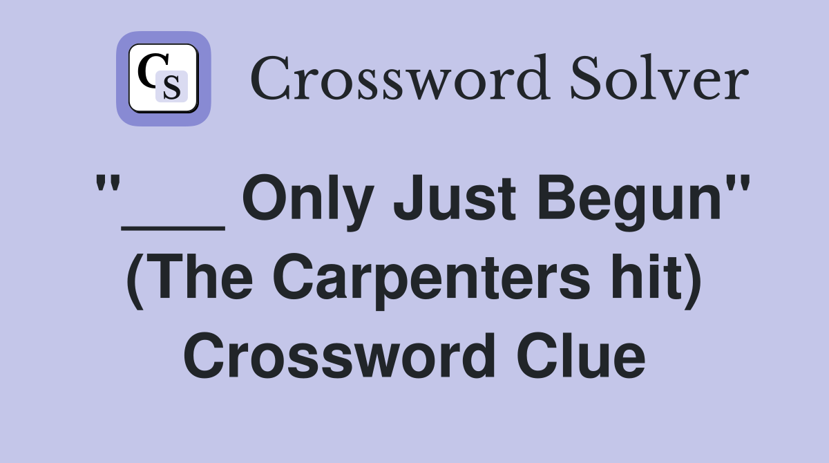 "___ Only Just Begun" (The Carpenters hit) Crossword Clue