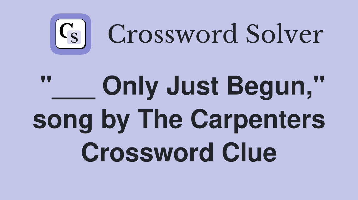 "___ Only Just Begun," song by The Carpenters Crossword Clue
