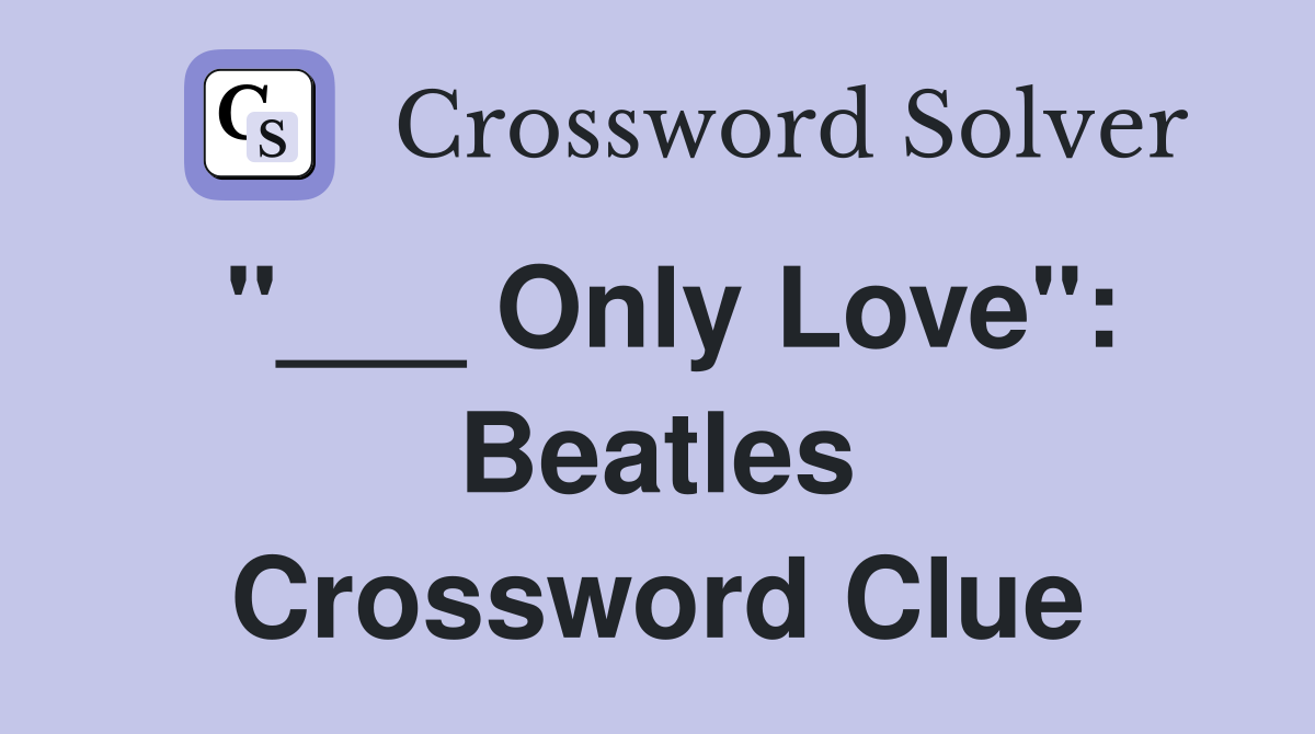 "___ Only Love": Beatles Crossword Clue